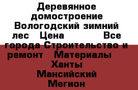 Деревянное домостроение Вологодский зимний лес › Цена ­ 8 000 - Все города Строительство и ремонт » Материалы   . Ханты-Мансийский,Мегион г.